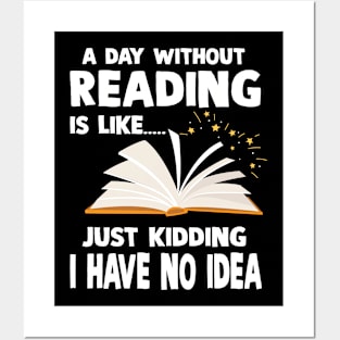 A Day Without Reading Is Like Just Kidding I Have No Idea Posters and Art